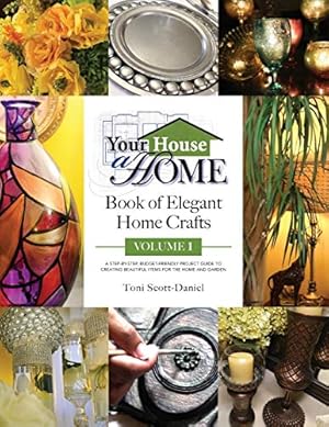 Imagen del vendedor de Your House A Home Book of Elegant Home Crafts, Volume 1: A Step-By-Step, Budget-Friendly, Project Guide To Creating Beautiful Items For Your Home And Garden a la venta por Goodwill of Central and Coastal Virginia
