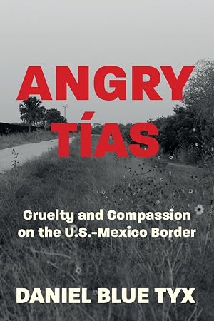Seller image for Angry Tías: Cruelty and Compassion on the U. S. -Mexico Border for sale by Goodwill of Central and Coastal Virginia