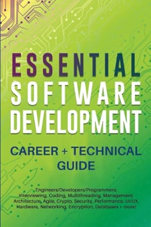 Seller image for Essential Software Development Career + Technical Guide: Engineers/Developers/Programmers: Interviewing, Coding, Multithreading, Management, Architecture, Agile, Crypto, Security, Performance, UI/UX. for sale by Goodwill of Central and Coastal Virginia