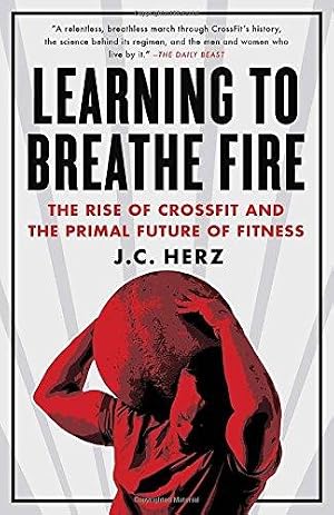 Bild des Verk�ufers f�r Learning to Breathe Fire: The Rise of Crossfit and the Primal Future of Fitness zum Verkauf von WeBuyBooks