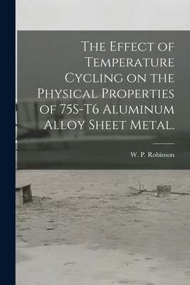 Seller image for The Effect of Temperature Cycling on the Physical Properties of 75S-T6 Aluminum Alloy Sheet Metal. (Paperback or Softback) for sale by BargainBookStores