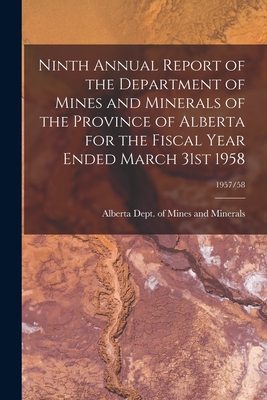 Seller image for Ninth Annual Report of the Department of Mines and Minerals of the Province of Alberta for the Fiscal Year Ended March 31st 1958; 1957/58 (Paperback or Softback) for sale by BargainBookStores