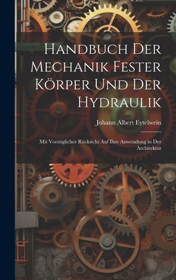 Seller image for Handbuch Der Mechanik Fester K�rper Und Der Hydraulik: Mit Vorz�glicher R�cksicht Auf Ihre Anwendung in Der Architektur (Hardback or Cased Book) for sale by BargainBookStores