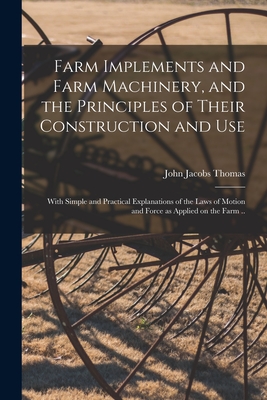 Image du vendeur pour Farm Implements and Farm Machinery, and the Principles of Their Construction and Use: With Simple and Practical Explanations of the Laws of Motion and (Paperback or Softback) mis en vente par BargainBookStores
