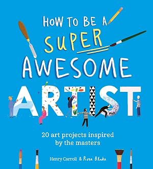 Seller image for How to Be a Super Awesome Artist: 20 art projects inspired by the masters for sale by Big River Books