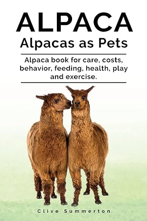 Seller image for Alpaca. Alpacas as Pets. Alpaca book for care, costs, behavior, feeding, health, play and exercise. for sale by Cycle Books LA