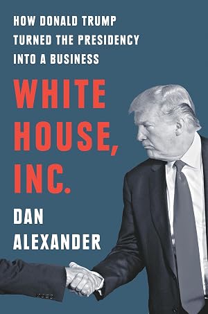 Bild des Verk�ufers f�r White House, Inc.: How Donald Trump Turned the Presidency into a Business zum Verkauf von Greenworld Books