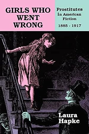 Imagen del vendedor de Girls Who Went Wrong: Prostitutes in American Fiction, 1885-1917 a la venta por WeBuyBooks