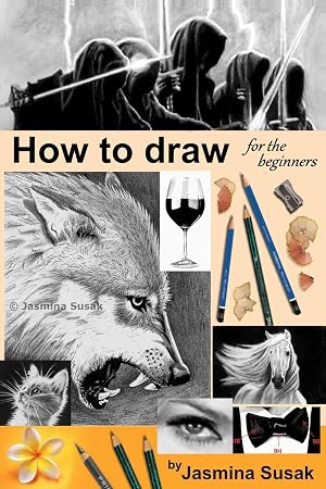 Seller image for How to draw for the beginners: Step-by-Step Drawing Tutorials, Techniques, Sketching, Shading, Learn to Draw Animals, People, Realistic Drawings with . Horses, Cats, Wolf, Everyday Objects for sale by Zoom Books Company