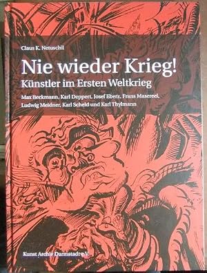 Immagine del venditore per Nie wieder Krieg! : K�nstler im Ersten Weltkrieg. Max Beckmann, Karl Deppert, Josef Eberz, Frans Masereel, Ludwig Meidner, Karl Scheld und Karl Thylmann. Mit autobiografischen Texten v. Max Beckmann, Karl Deppert, Ludwig Meidner u. Karl Thylmann. Hrsg. u. mit Texten versehen v. Claus K. Netuschil. Mit K�nstlerbiografien v. Julia Hichi. venduto da Antiquariat Bl�schke
