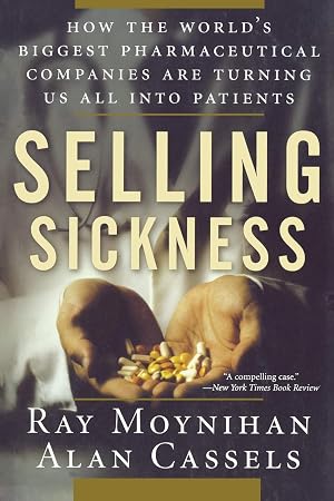 Immagine del venditore per Selling Sickness: How the World's Biggest Pharmaceutical Companies Are Turning Us All Into Patients venduto da Bay State Book Company
