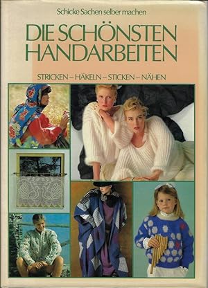 Imagen del vendedor de Die schnsten Handarbeiten Band II.Nhen-Stricken-Hkeln-Sticken: schicke Sachen selber machen. Tolle Ideen fr Anfnger und Knner a la venta por Eva's Bcherregal