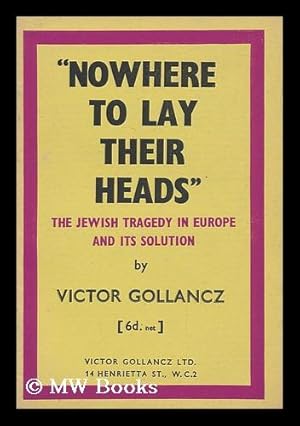 Seller image for Nowhere to Lay Their Heads : the Jewish Tragedy in Europe and its Solution / by Victor Gollancz for sale by MW Books Ltd.