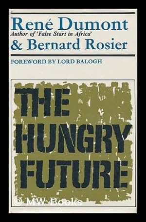 Immagine del venditore per The Hungry Future / by Rene Dumont and Bernard Rosier ; Translated from the French by Rosamund Linell and R. B. Sutcliffe ; Foreword by Thomas Balogh venduto da MW Books