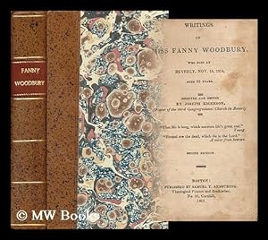 Imagen del vendedor de Writings of Miss Fanny Woodbury : Who Died At Beverly, Nov. 15, 1814, Aged 23 Years / Selected and Edited by Joseph Emerson a la venta por MW Books