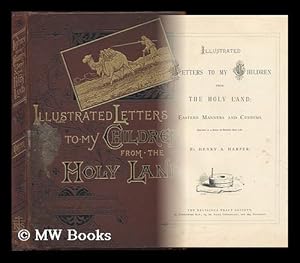 Seller image for Illustrated Letters to My Children from the Holy Land : Eastern Manners and Customs Depicted in a Series of Sketches from Life / by Henry A. Harper for sale by MW Books