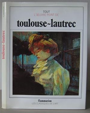 Tout l'oeuvre peint de Toulouse-Lautrec. [Les Classiques de l Art]