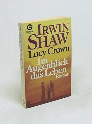 Bild des Verkufers fr Lucy Crown : im Augenblick das Leben ; Roman / Irwin Shaw. [Aus d. Amerikan. bertr. von Werner Jochens] zum Verkauf von Versandantiquariat Buchegger