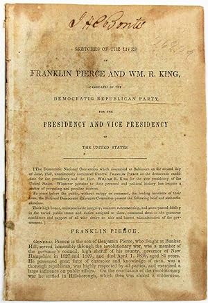 SKETCHES OF THE LIVES OF FRANKLIN PIERCE AND WM. R. KING, CANDIDATES OF THE DEMOCRATIC REPUBLICAN...
