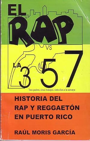 El rap vs la 357: res padres, cinco trabajos, siete dias a la semana: Historia del Rap y Reggaeto...