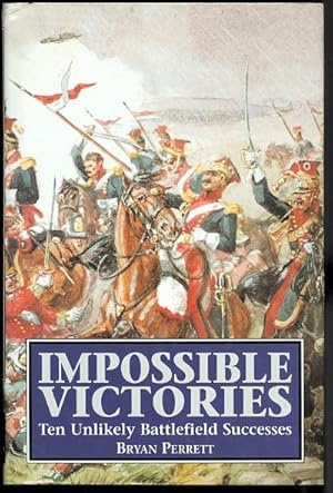 IMPOSSIBLE VICTORIES: TEN UNLIKELY BATTLEFIELD SUCCESSES.