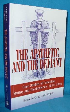 Image du vendeur pour The Apathetic and the Defiant: Case Studies of Canadian Mutiny and Disobedience, 1812 - 1919 mis en vente par Alhambra Books