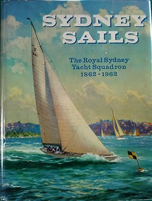 Seller image for Sydney Sails - The Royal Sydney Yacht Squadron 1862 - 1962 for sale by Banfield House Booksellers
