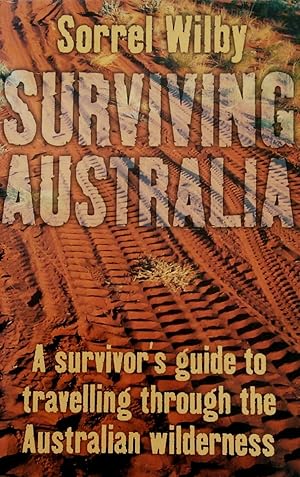 Surviving Australia - A Survivor's Guide to Travelling Through the Australian Wilderness