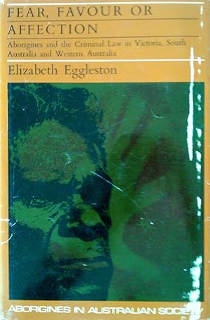 Fear, Favour or Affection. Aborigines and the Criminal Law in Victoria, South Australia and Weate...