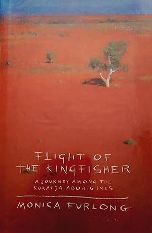 Seller image for Flight of the Kingfisher. a Journey Among the Kukatja Aborigines for sale by Banfield House Booksellers