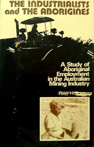 Imagen del vendedor de The Industrialists and the Aborigines. a Study of Aboriginal Employment in the Australian Mining Industry a la venta por Banfield House Booksellers