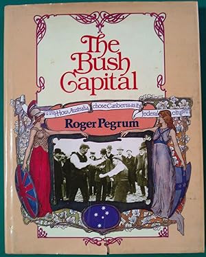 Seller image for The Bush Capital - How Australia Chose Canberra as Its Federal City for sale by Banfield House Booksellers