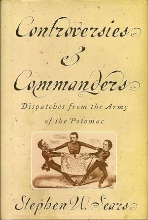 Controversies & Commanders Dispatches from the Army of the Potomac