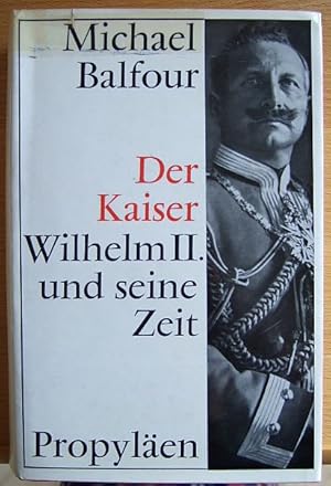 Bild des Verkufers fr Der Kaiser Wilhelm {II. [der Zweite] und seine Zeit. Michael Balfour. Mit e. einl. Essay von Walter Bussmann. [Ins Dt. bertr. von K. H. Abshagen] zum Verkauf von Antiquariat Blschke