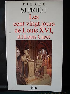 Les cent vingt jours de Louis XVI , dit Louis Capet