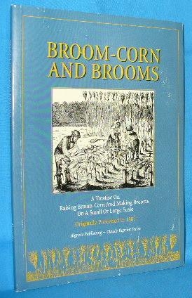 Broom-Corn and Brooms. A Treatise on Raising Broom-Corn and Making Brooms on a Small or Large Scale