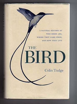 THE BIRD. A Natural History of Who Birds Are, Where They Came From, and How They Live