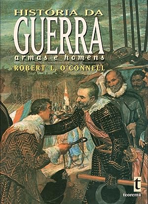 HISTÓRIA DA GUERRA. ARMAS E HOMENS. Uma História Da Guerra, do Armamento e da Agressão.