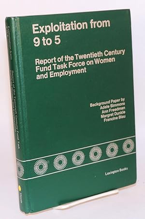 Bild des Verkufers fr Exploitation from 9 to 5; report of the Twentieth Century Fund Task Force on Women and Employment. Background paper zum Verkauf von Bolerium Books Inc.