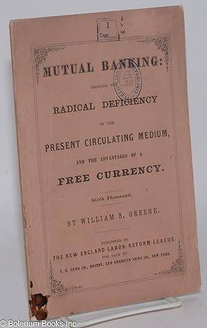 Mutual banking: showing the radical deficiency of the present circulation medium and the advantag...