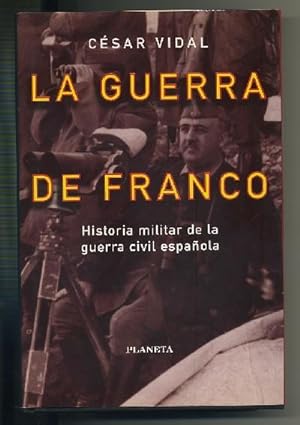 LA GUERRA DE FRANCO (HISTORIA MILITAR DE LA GUERRA CIVIL ESPAÑOLA)