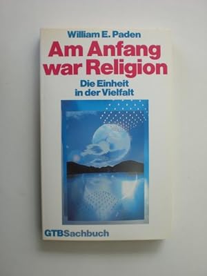 Am Anfang war Religion. Die Einheit in der Vielfalt. Aus dem Amerikanischen übersetzt von Hilde u...