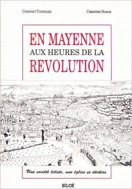 En Mayenne aux Heures de la Révolution. Une société éclate, une église se déchire.
