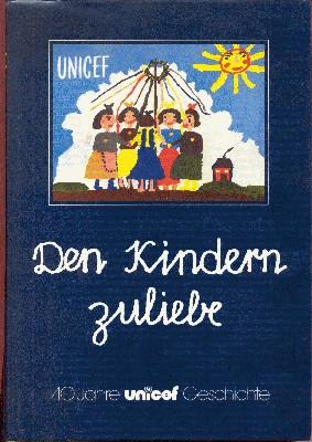 Den Kindern zuliebe : 40 Jahre Unicefgeschichte. [by. Ins Dt. übertr. von: Alexander Otth . Hrsg....