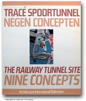 Tracé spoortunnel: negen concepten. The Railway Tunnel Site: Nine Concepts.