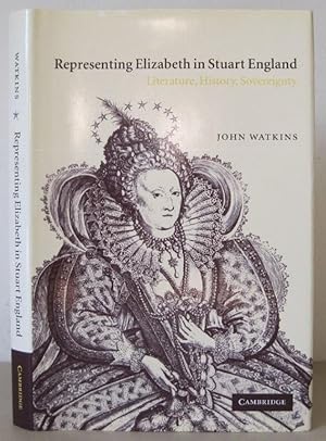 Representing Elizabeth in Stuart England: Literature, History, Sovereignty.