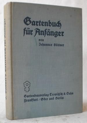 Gartenbuch für Anfänger. Der Berater im Anlegen, Bepflanzen und Pflegen des Gartens, im Obstbau, ...