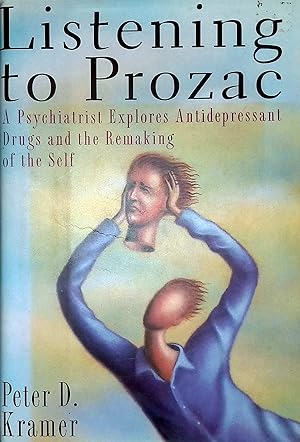 Listening To Prozac: A Psychiatrist Explores Antidepressant Drugs and the Remaking of the Self