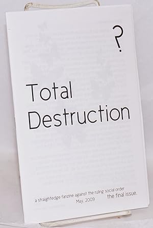 Total destruction: a straightedge fanzine against the ruling social order. May, 2009, the final i...