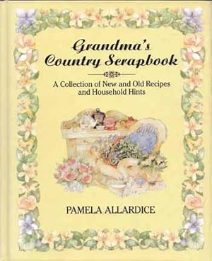 Grandma's Country Scrapbook A Collection of New and Old Recipes and Household Hints